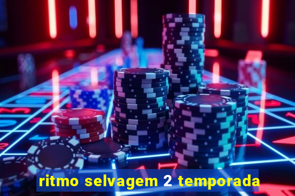 ritmo selvagem 2 temporada